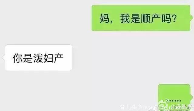 “妈，我是顺产的吗”“你是泼妇产的”