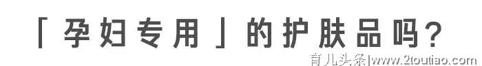 “孕妇专用”护肤品真没必要买，准妈妈们避开这 3 种成分就可以