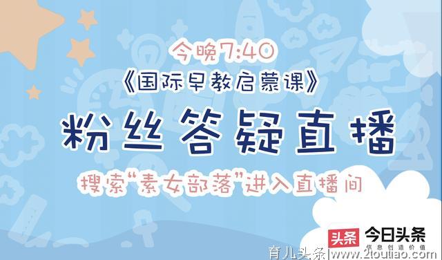 今晚7:40准时直播！《国际早教启蒙课》粉丝答疑，有育儿困扰速来